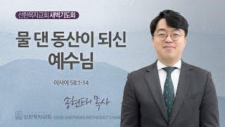 [선한목자교회] 새벽기도회 2025년 06월 23일 | 물 댄 동산이 되신 예수님 - 송현태 목사 [이사야 58:1-14]