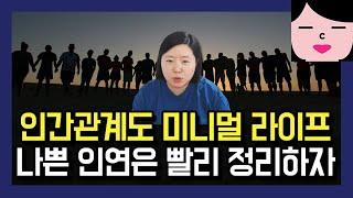 나를 힘들게 하는 나쁜 인연은 가족이라도 빨리 정리하세요. 인간관계도 미니멀하게