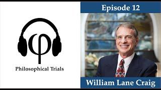 William Lane Craig on Christianity and Philosophy of Religion | Philosophical Trials #12