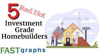 5 Red Hot Investment Grade US Based Homebuilders | FAST Graphs