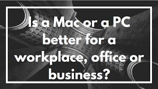 Is a Mac or a PC better for a workplace, office or business? | Windows vs Mac | VIDEO OVERVIEW