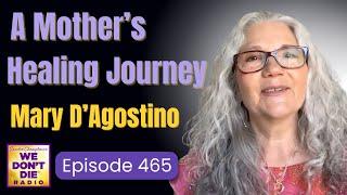 111 Days of Divine Intervention  - A Mother's Healing Journey - Mary D'Agostino - We Don't Die 465