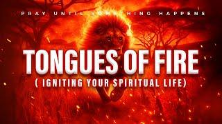 24/7 TONGUES OF FIRE | PRAY UNTIL SOMETHING HAPPENS