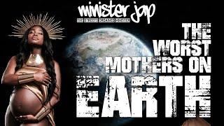 Minister Jap  - The Worst Mothers on Earth