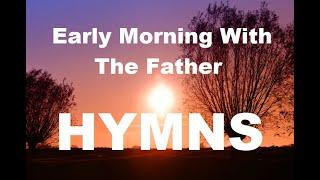 24/7 HYMNS:  Early Morning With The Father Hymns - soft piano hymns + loop