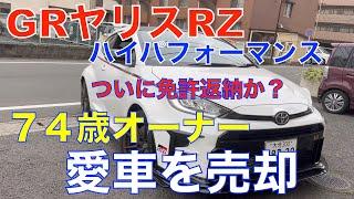 GRヤリスRZ ハイパフォーマンス売却！（買取価格は？）７４歳オーナーついに免許返納か？（自動車評論家が、褒めまくるほどは、速くなかつた？！）さようならGRヤリスRZHP