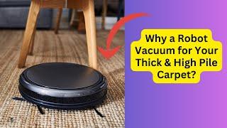 Why a Robot Vacuum for Your Thick & High Pile Carpet