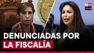 Fiscalía presenta denuncia constitucional contra Patricia Benavides y Patricia Chirinos