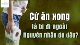 Cứ ăn xong là bị đi ngoài - Nguyên nhân do đâu?