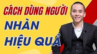 Cách dùng người của nhà lãnh đạo giỏi: Nhàn và hiệu quả | Master Anh Đức