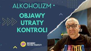 ALKOHOLIZM -OBJAWY UTRATY KONTROLI