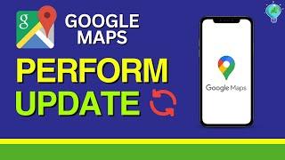 Google Maps: How to Update to Latest Version (2024)