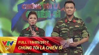 CHÚNG TÔI LÀ CHIẾN SĨ | FULL | 19/05/2017 | VTV GO