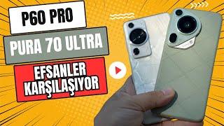 P60 Pro Pura 70 Ultra Karşısında! Efsaneler Karşı Karşıya