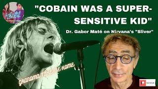 "GRANDMA TAKE ME HOME!!": Kurt Cobain's LITERALLY Gut-Churning "Sliver" Lyrics (w/ Dr. Gabor Maté)