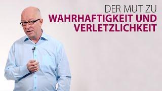 Der Mut zu Wahrhaftigkeit und Verletzlichkeit