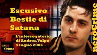 ESCLUSIVO L'interrogatorio di Andrea Volpe del 4 luglio 2004 - BESTIE DI SATANA