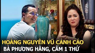 Hoàng Nguyên Vũ cảnh cáo bà Phương Hằng, cấm 1 thứ