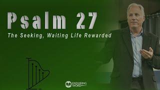 Psalm 27 - The Seeking, Waiting Life Rewarded