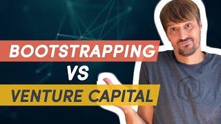 Bootstrapping VS Venture Capital  - What Is The Right Move?