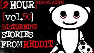 [2 HOUR COMPILATION] Disturbing Stories From Reddit [VOL. 50]