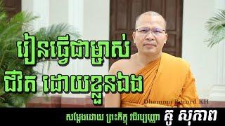 រៀនធ្វើជាម្ចាស់ជីវិតខ្លួនឯង | រៀនធ្វើជាម្ចាស់ចិត្តខ្លួនឯង | Dhamma Record KH | Kou Sopheap 2018