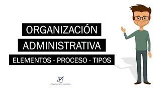 ¿Qué es Organización Administrativa? | Concepto, Elementos, Procesos y Tipos