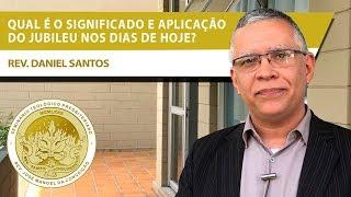 Qual é o significado e a aplicação do ano Jubileu nos dias de hoje? | Rev. Daniel Santos