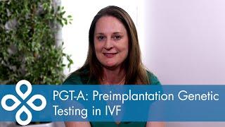 PGT-A:  Preimplantation Genetic Testing in IVF