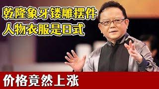 【天下收藏】乾隆象牙镂雕摆件估价6万,专家发现小人衣服竟是日本的,价格立马上涨两三倍?!|王刚|鉴宝|大型文化收藏节目