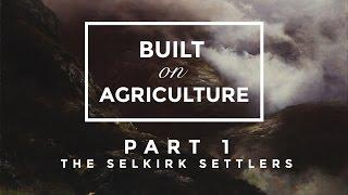 Built On Agriculture Part 1 - The Selkirk Settlers