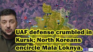 UAF defense crumbled in Kursk; North Koreans encircle Mala Loknya.