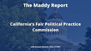 The Maddy Report: California’s Fair Political Practice Commission