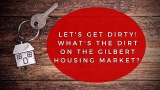 Let's Get Dirty! What's The Dirt On The Gilbert Housing Market?