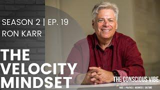 The Velocity Mindset® with Ron Karr | The Conscious Vibe | Season Two, Episode Nineteen