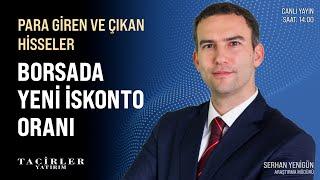 Para Giren ve Çıkan Hisseler | Borsada Yeni İskonto Oranı | Serhan Yenigün | Tacirler Yatırım