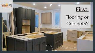 What comes first? Flooring or Cabinets?