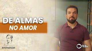 De almas no amor | Reflexões com Emmanuel - Saulo César