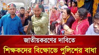 জাতীয়করণের দাবিতে শিক্ষকদের বিক্ষোভে পুলিশের বাধা | Nagorik TV