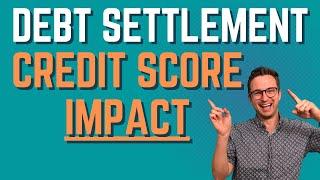 Debt Settlement Did WHAT To My Credit Score? Estimate The Impact