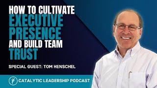 How To Cultivate Executive Presence And Build Team Trust With Tom Henschel