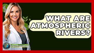 What Are Atmospheric Rivers? - Earth Science Answers