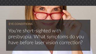 You're short sighted with presbyopia. What symptoms do you have before laser vision correction?