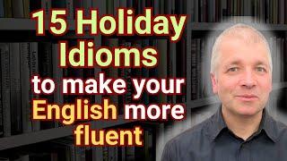 15 holiday idioms to make your English more fluent.