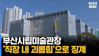 부산시립미술관장 '직장 내 괴롭힘'으로 징계