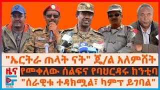 "የፋኖ መሪዎች በዋሻ ድሮን..."፣ "ኤርትራ ጠላት ናት" ጄ/ል አለምሸት፣   "ቦንብ አታፈነዱም"ከንቲባው፣ የመቀለው ሰልፍ፣ "ሰራዊቱ ወደ ካምፕ"| EF