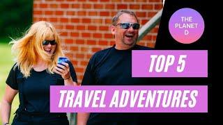 Top 5 Travel Adventures With THE PLANET D (Dave & Deb)