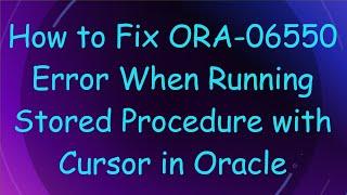 How to Fix ORA-06550 Error When Running Stored Procedure with Cursor in Oracle