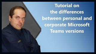 Tutorial on the differences between personal and corporate Microsoft Teams versions