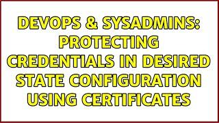 DevOps & SysAdmins: Protecting credentials in Desired State Configuration using certificates